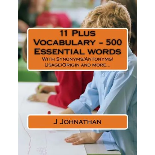 11 Plus Vocabulary - 500 Essential words: With Synonyms/Antonyms/Usage/Origin and more... - Paperback