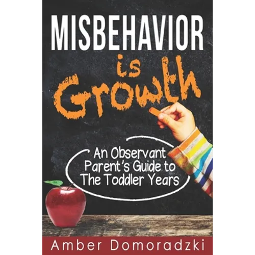 Misbehavior is Growth: An Observant Parent's Guide to the Toddler Years - Paperback