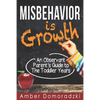 Misbehavior is Growth: An Observant Parent's Guide to the Toddler Years - Paperback