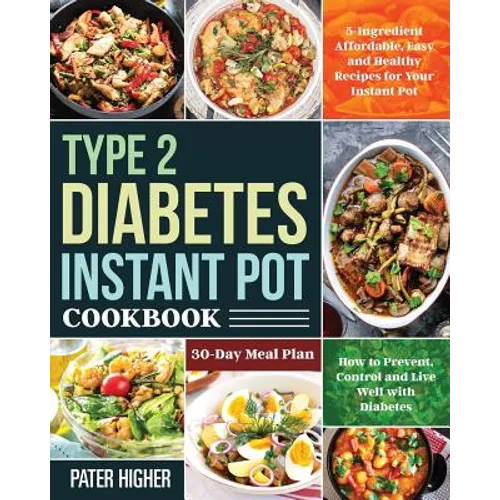 Type 2 Diabetes Instant Pot Cookbook: 5-Ingredient Affordable, Easy and Healthy Recipes for Your Instant Pot 30-Day Meal Plan How to Prevent, Control - Paperback