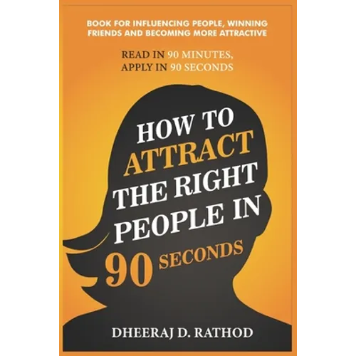 How to Attract the Right People in 90 seconds: Book For Influencing People, Winning Friends and Becoming More Attractive - Paperback