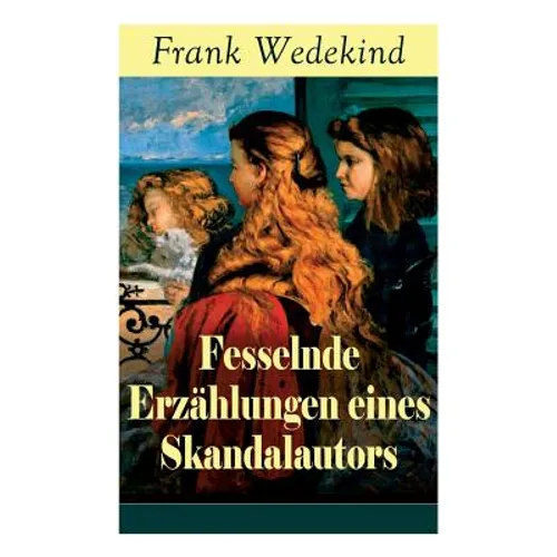 Fesselnde Erzählungen eines Skandalautors: Mine-Haha oder Über die körperliche Erziehung der jungen Mädchen + Der Verführer + Rabbi Esra + Die Schutzi - Paperback