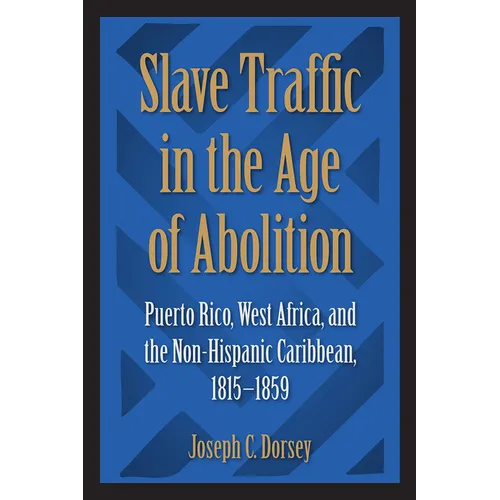 Slave Traffic in the Age of Abolition: Puerto Rico, West Africa, and the Non-Hispanic Caribbean, 1815-1859 - Paperback