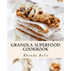 Granola Superfood Cookbook: 60 Super #Delish Homemade Superfood Granola Recipes - Paperback