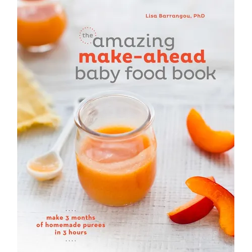 The Amazing Make-Ahead Baby Food Book: Make 3 Months of Homemade Purees in 3 Hours [A Cookbook] - Hardcover