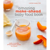 The Amazing Make-Ahead Baby Food Book: Make 3 Months of Homemade Purees in 3 Hours [A Cookbook] - Hardcover