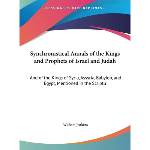Synchronistical Annals of the Kings and Prophets of Israel and Judah: And of the Kings of Syria, Assyria, Babylon, and Egypt, Mentioned in the Scriptu - Hardcover
