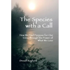 The Species with a Call: How We Find Purpose for Our Lives Through the Power of What We Love - Hardcover