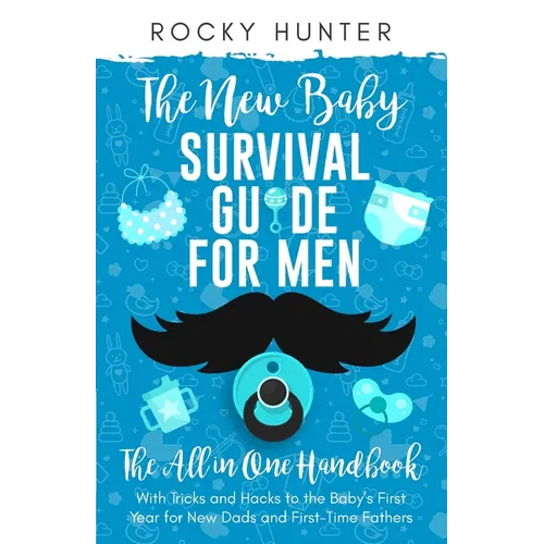 The New Baby Survival Guide for Men: The All-in-One Handbook With Tricks and Hacks to The Baby's First Year For New Dads and First-Time Fathers - Paperback