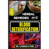 Herbal Remedies for Blood Detoxification: Harnessing The Power Of Herbs For Natural Body Nourishment, Cleansing, Rejuvenating, And Lifestyle Changes F - Paperback