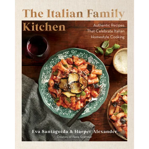 The Italian Family Kitchen: Authentic Recipes That Celebrate Homestyle Italian Cooking - Hardcover
