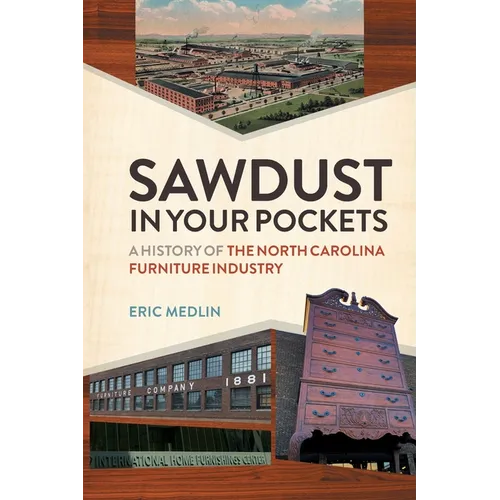 Sawdust in Your Pockets: A History of the North Carolina Furniture Industry - Paperback