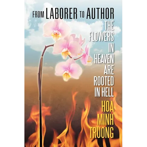 From Laborer to Author: The Flowers in Heaven Are Rooted in Hell - Paperback