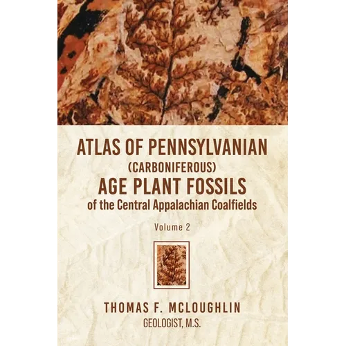Atlas Of Pennsylvanian (Carboniferous) Age Plant Fossils of the Central Appalachian Coalfields: Volume 2 - Paperback