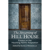 The Streaming of Hill House: Essays on the Haunting Netflix Adaptation - Paperback