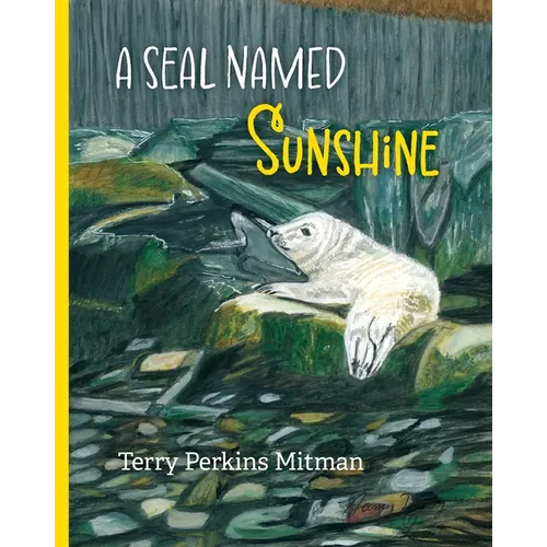 A Seal Named Sunshine: The Story of Sunshine and All the Rest Who Made a Big Splash One Winter in Maine - Paperback