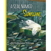 A Seal Named Sunshine: The Story of Sunshine and All the Rest Who Made a Big Splash One Winter in Maine - Paperback