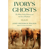 Ivory's Ghosts: The White Gold of History and the Fate of Elephants - Paperback