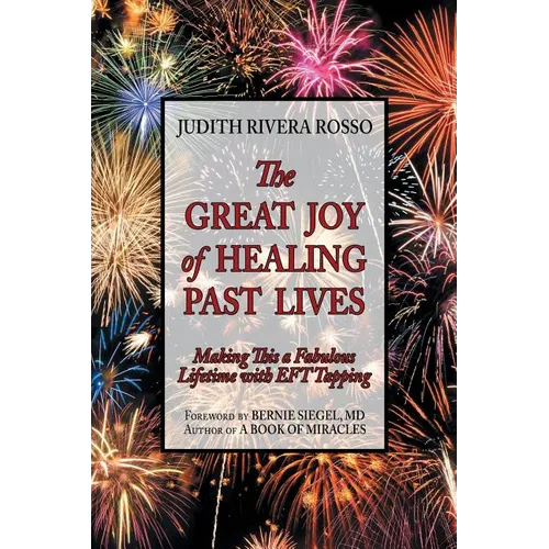The Great Joy of Healing Past Lives: Making This a Fabulous Lifetime with Eft Tapping - Paperback