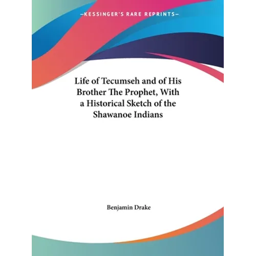 Life of Tecumseh and of His Brother The Prophet, With a Historical Sketch of the Shawanoe Indians - Paperback