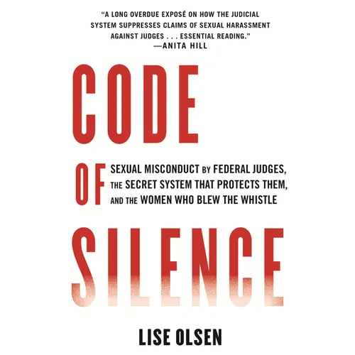 Code of Silence: Sexual Misconduct by Federal Judges, the Secret System That Protects Them, and the Women Who Blew the Whistle - Hardcover