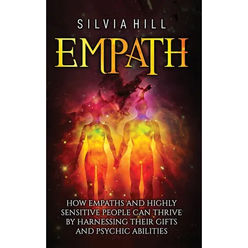 Empath: How Empaths and Highly Sensitive People Can Thrive by Harnessing Their Gifts and Psychic Abilities - Hardcover