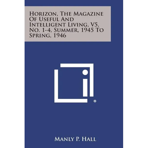 Horizon, the Magazine of Useful and Intelligent Living, V5, No. 1-4, Summer, 1945 to Spring, 1946 - Paperback