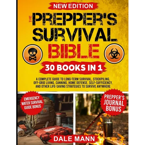 The Prepper's Survival Bible: 30 in 1 A Complete Guide to Long Term Survival, Stockpiling, Off-Grid Living, Canning, Home Defense, Self-Sufficiency an - Paperback