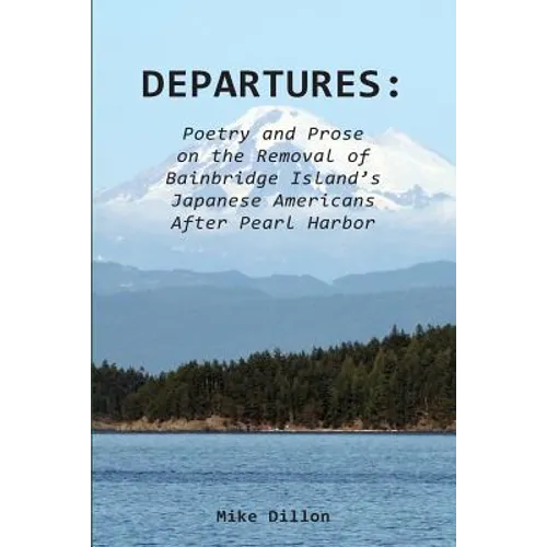 Departures: Poetry and Prose on the Removal of Bainbridge Island's Japanese Americans After Pearl Harbor - Paperback