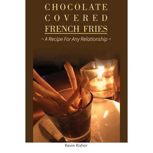 Chocolate Covered French Fries: A Recipe for Any Relationship - Paperback