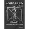 The Occult Anatomy of Man: To Which Is Added a Treatise on Occult Masonry - Hardcover
