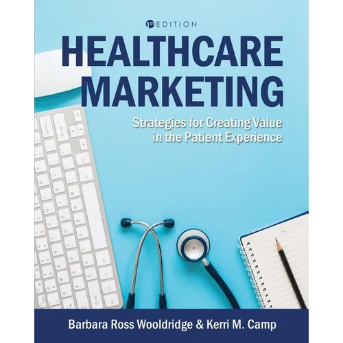 Healthcare Marketing: Strategies for Creating Value in the Patient Experience - Paperback