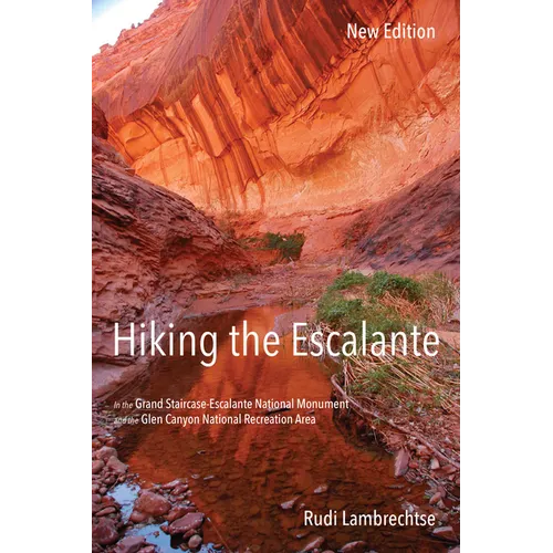 Hiking the Escalante: In the Grand Staircase-Escalante National Monument and the Glen Canyon National Recreation Area, New Edition - Paperback