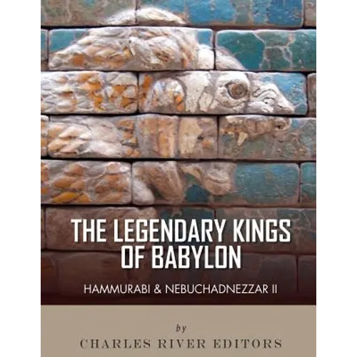 The Legendary Kings of Babylon: Hammurabi and Nebuchadnezzar II - Paperback