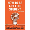 How to be a Better Student: Easy-to-use Strategies and Skills from The Academic Weight Room - Paperback