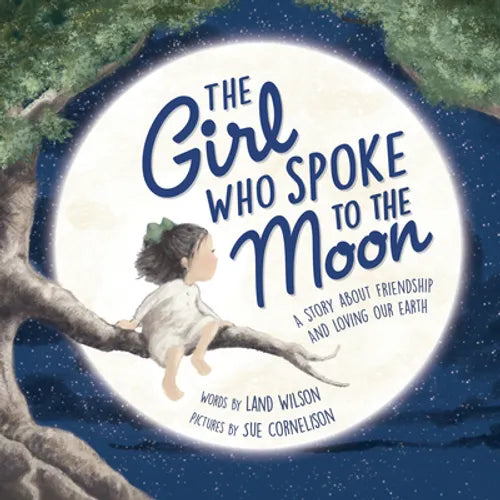 The Girl Who Spoke to the Moon: A Story about Friendship and Loving Our Earth - Hardcover