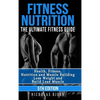 Fitness Nutrition: The Ultimate Fitness Guide: Health, Fitness, Nutrition and Muscle Building - Lose Weight and Build Lean Muscle - Hardcover