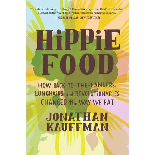 Hippie Food: How Back-To-The-Landers, Longhairs, and Revolutionaries Changed the Way We Eat - Paperback