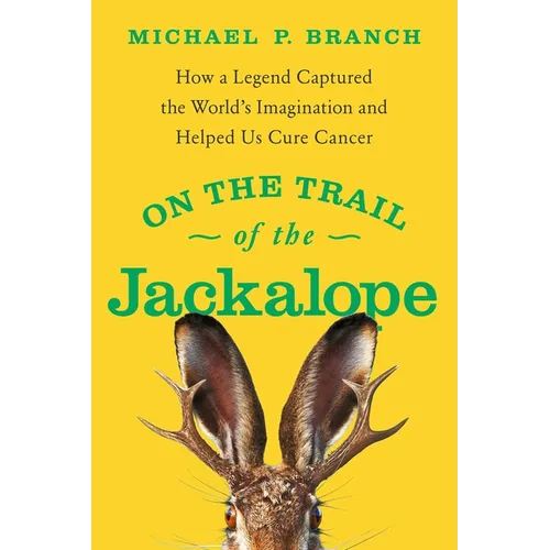 On the Trail of the Jackalope: How a Legend Captured the World's Imagination and Helped Us Cure Cancer - Hardcover