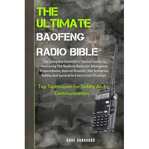 The Ultimate Baofeng Radio Bible: The Complete Guerrilla's Tactical Guide To Mastering The Baofeng Radio For Emergency Preparedness, Natural Disaster, - Paperback