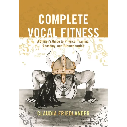 Complete Vocal Fitness: A Singer's Guide to Physical Training, Anatomy, and Biomechanics - Paperback