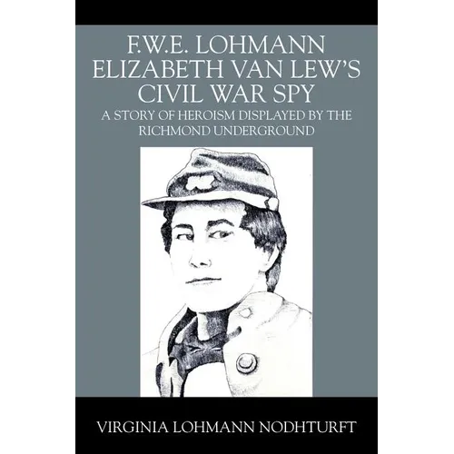 F.W.E. Lohmann Elizabeth Van Lew's Civil War Spy: A Story of Heroism Displayed by the Richmond Underground - Paperback