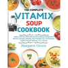 The Complete Vitamix Blender Soup Cookbook: Explore 105 Easy And Delicious Soup Recipes Designed to Nourish, Energize, Detoxify, Aid in Weight Loss, A - Paperback