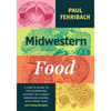 Midwestern Food: A Chef's Guide to the Surprising History of a Great American Cuisine, with More Than 100 Tasty Recipes - Hardcover