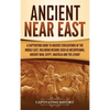 Ancient Near East: A Captivating Guide to Ancient Civilizations of the Middle East, Including Regions Such as Mesopotamia, Ancient Iran, Egypt, Anatol - Hardcover