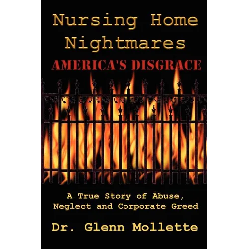 Nursing Home Nightmares: America's Disgrace. A True Story of Abuse, Neglect and Corporate Greed - Paperback