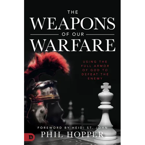 The Weapons of Our Warfare: Using the Full Armor of God to Defeat the Enemy - Paperback