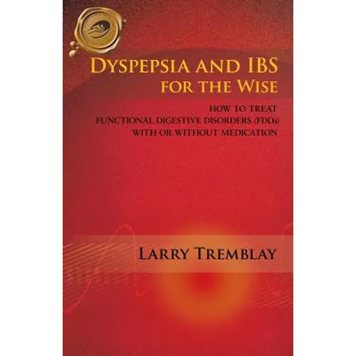 Dyspepsia and Ibs for the Wise: How to Treat Functional Digestive Disorders (Fdds) with or Without Medication - Paperback