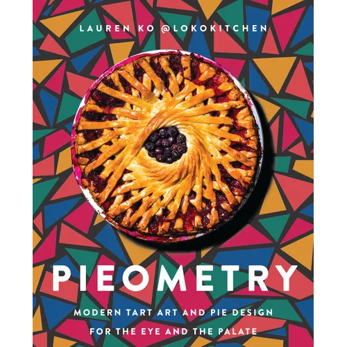 Pieometry: Modern Tart Art and Pie Design for the Eye and the Palate - Hardcover