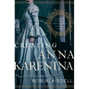 Creating Anna Karenina: Tolstoy and the Birth of Literature's Most Enigmatic Heroine - Hardcover